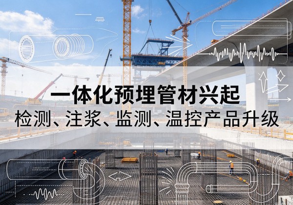 茅箭一体化管材产品兴起，声测注浆一体管、多功能预埋管应用增多